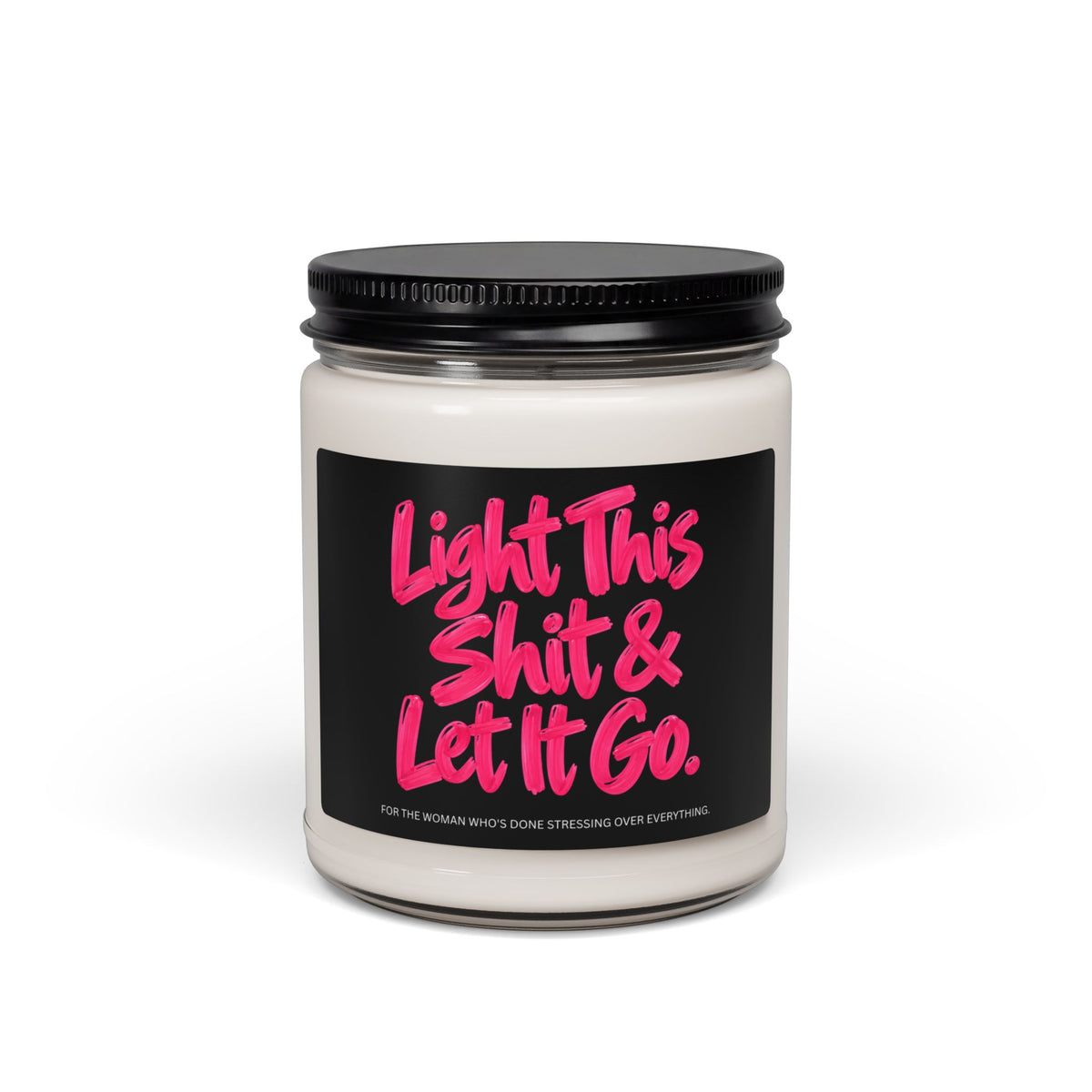 Light This Shit & Let It Go Scented Soy Candle