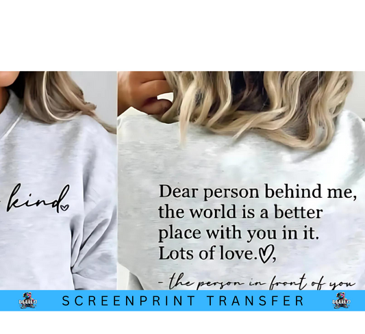 Be Kind: Dear Person Behind Me Single Color Screenprint Transfer